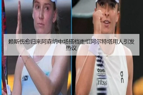 赖斯伤愈归来阿森纳中场搭档重组阿尔特塔用人引发热议 | WuKongSports